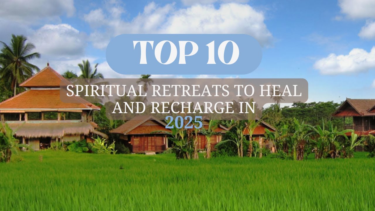 Top 10 Spiritual Retreats to Heal and Recharge in 2025