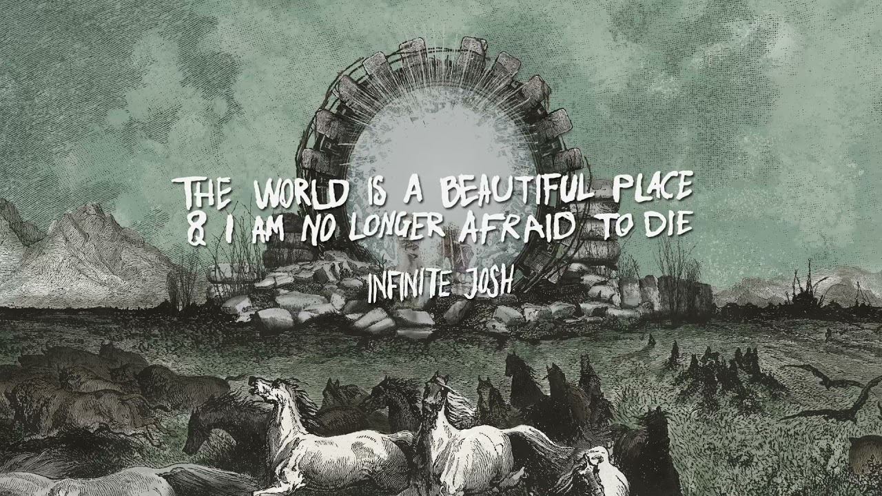 The World is a Beautiful Place & I am No Longer Afraid to Die - 