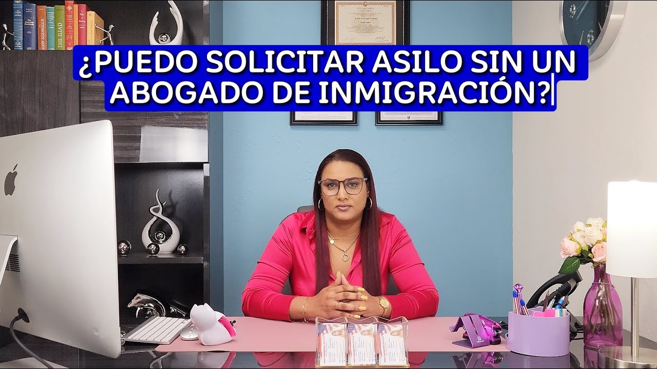 PUEDO SOLICITAR ASILO SIN UN ABOGADO?