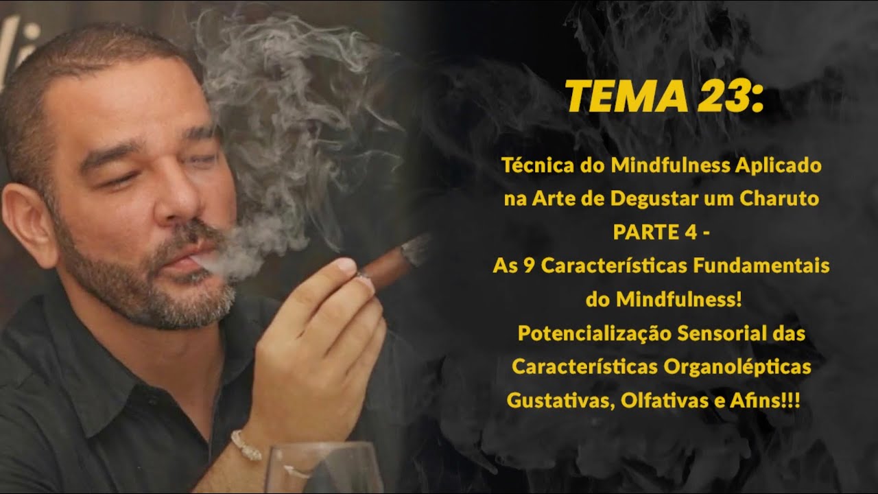 Tema 23: Técnica do Mindfulness na Degustação de um Charuto - As 9 Características - Parte 4!