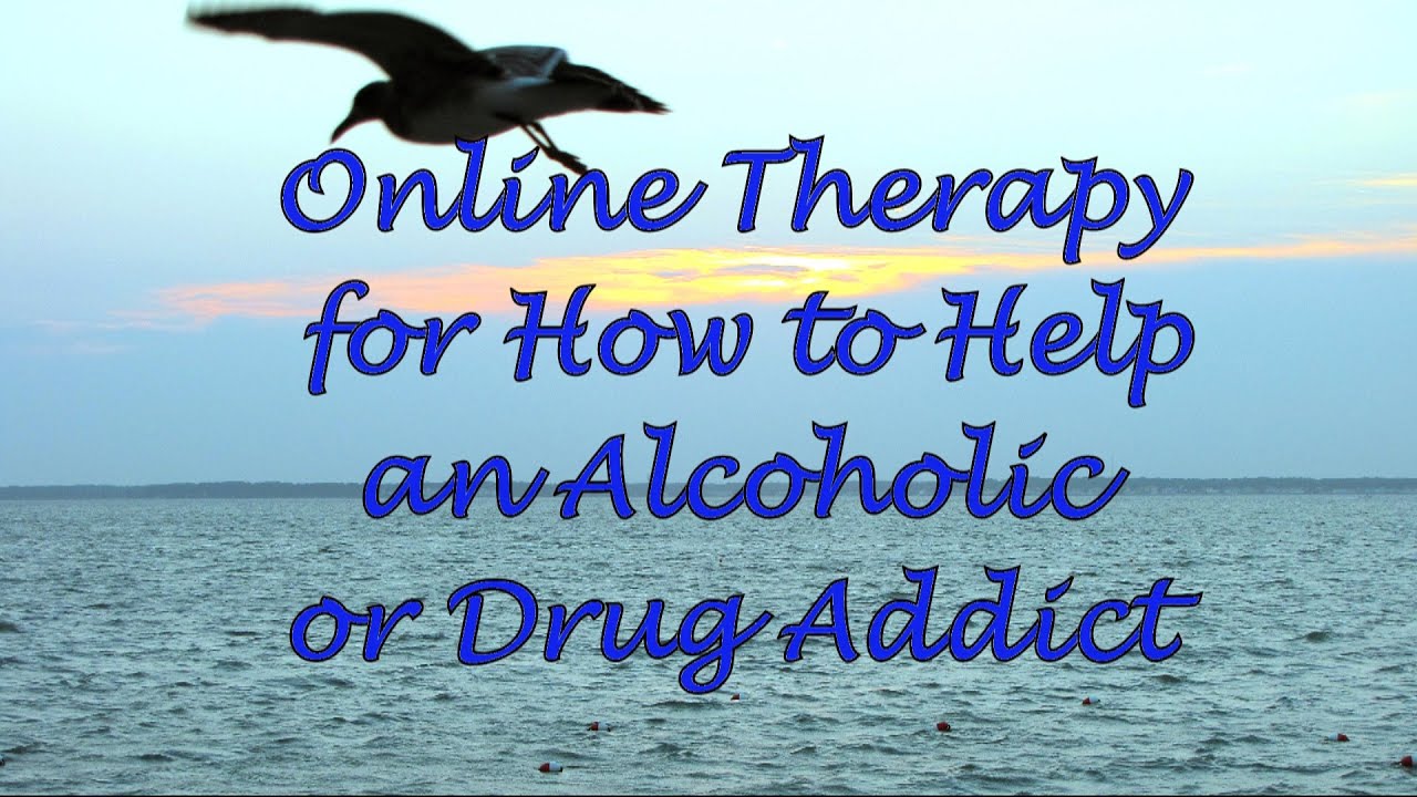 Online Therapy for How to Help an Alcoholic or Drug Addict