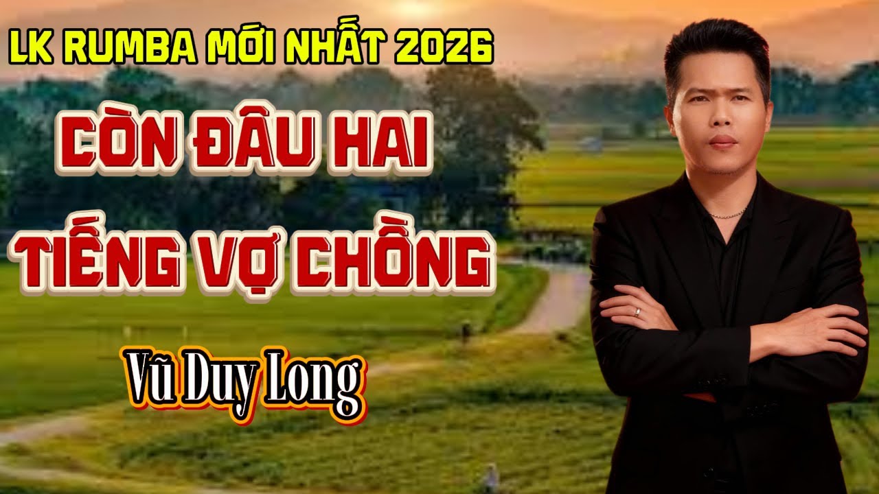 LK Còn Đâu Hai Tiếng Vợ Chồng | Vũ Duy Long ( LK Rumba mới nhất 2026 )