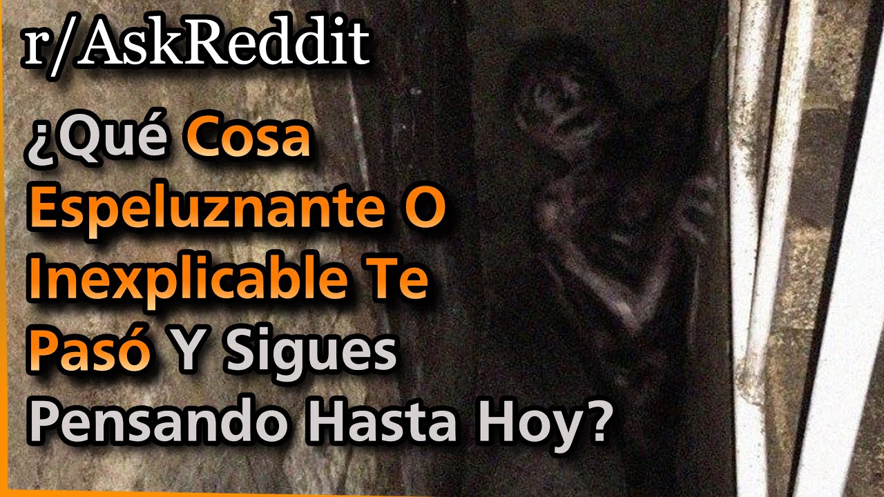 ¿Qué Cosa espeluznante/inexplicable Te Pasó Y Sigues Pensando Hasta Hoy?