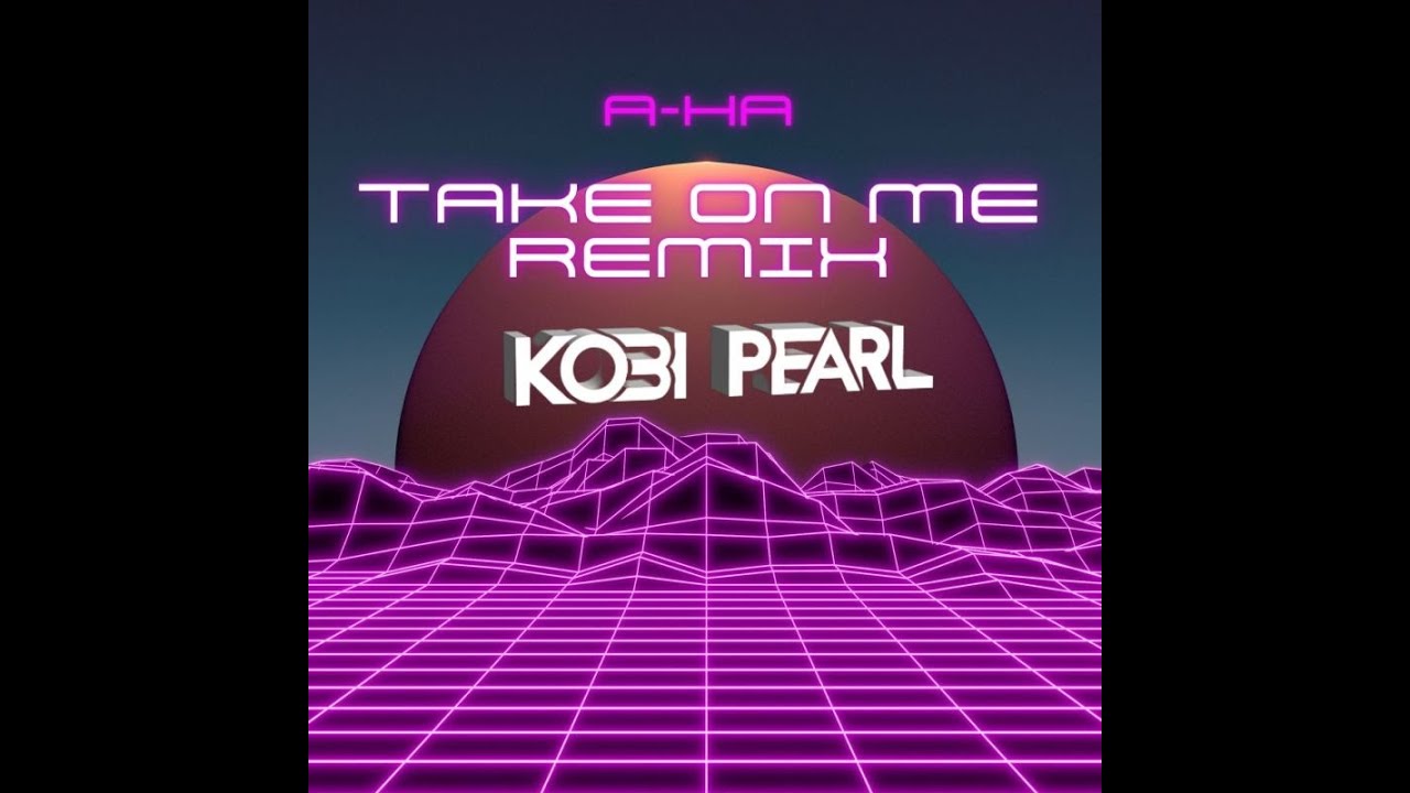 a-ha - Take On me (Kobi Pearl Remix) 2023