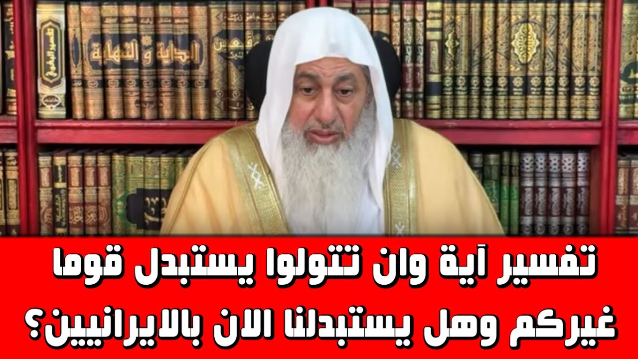 تفسير آية وان تتولوا يستبدل قوما غيركم وهل يستبدلنا الان بالايرانيين؟الشيخ مصطفى العدوى