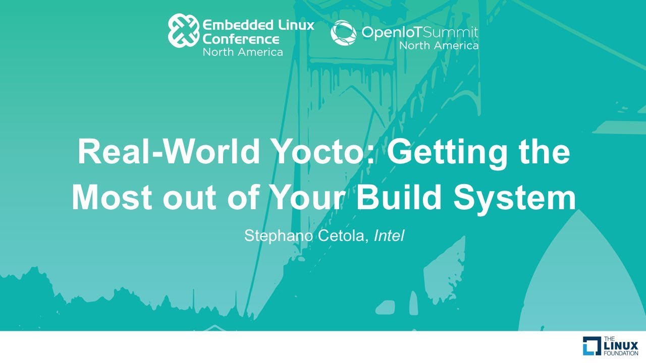 Real-World Yocto: Getting the Most out of Your Build System - Stephano Cetola, Intel
