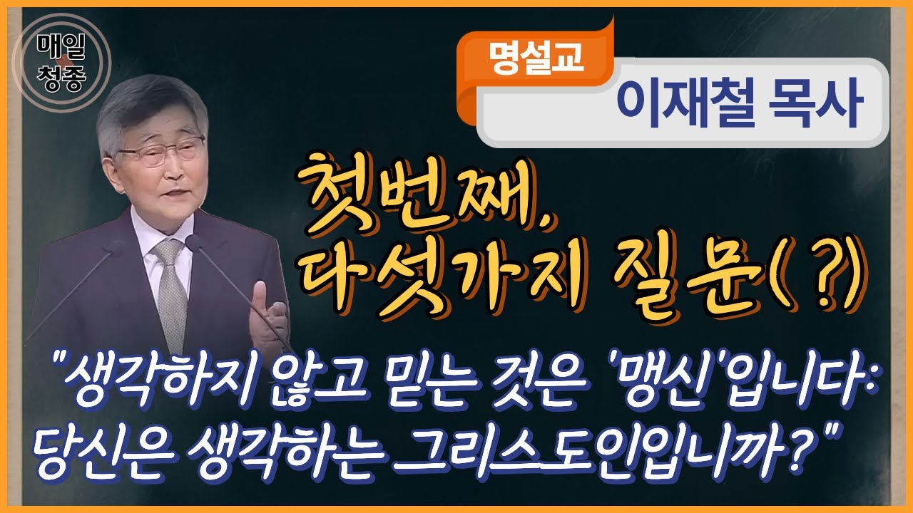 이재철 목사 | 첫번째, 다섯가지 질문 (마 6:25-34), 생각하지 않고 믿는 것은 '맹신'입니다: 당신은 생각하는 그리스도인 입니까?