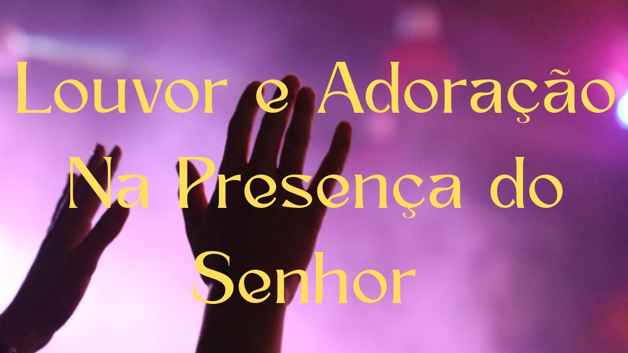 Louvor e Adoração Na Presença do Senhor