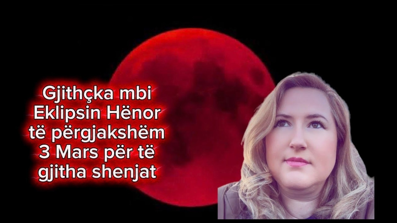 Gjithçka mbi Eklipsin Hënor i 3 Marsit për të gjitha shenjat