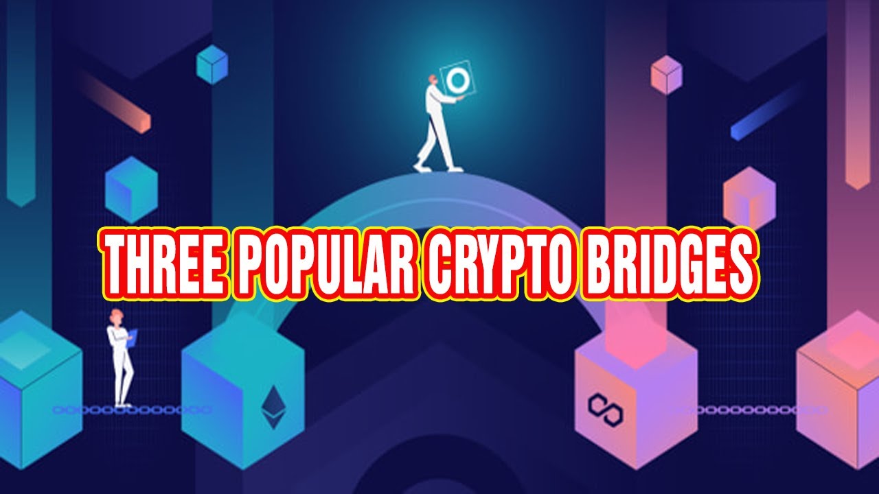 THREE POPULAR CRYPTO BRIDGES AND HOW THEY WORK