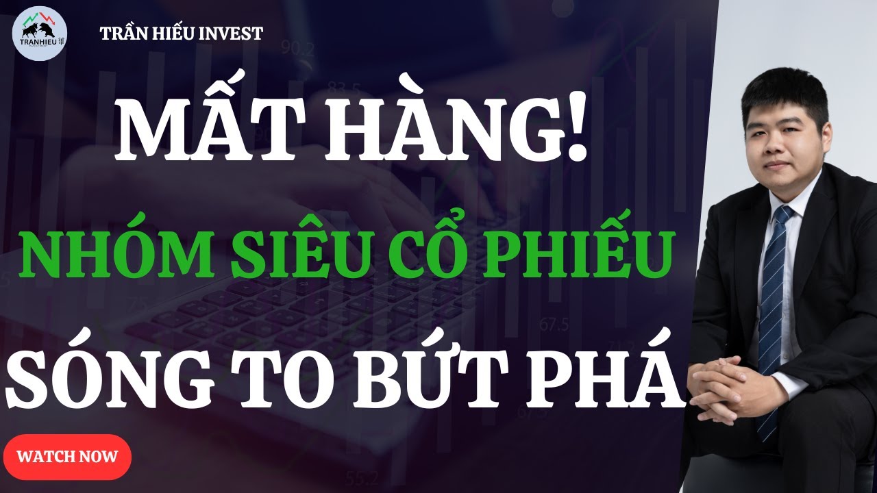 MẤT HÀNG THẬT RỒI! Nhóm SIÊU CỔ PHIẾU SÓNG TO BỨT PHÁ