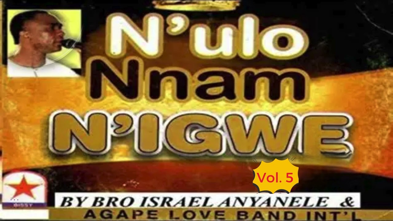 N&rsquo;ulo Nnam N&rsquo;igwe Vol 5 Side A & B &ndash; Bro. Israel Anyanele & Agape Love Band