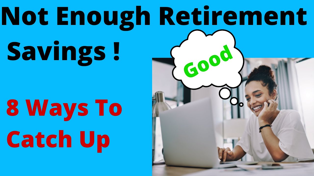 Not Enough Savings For Retirement 8 Ways to Catch Up