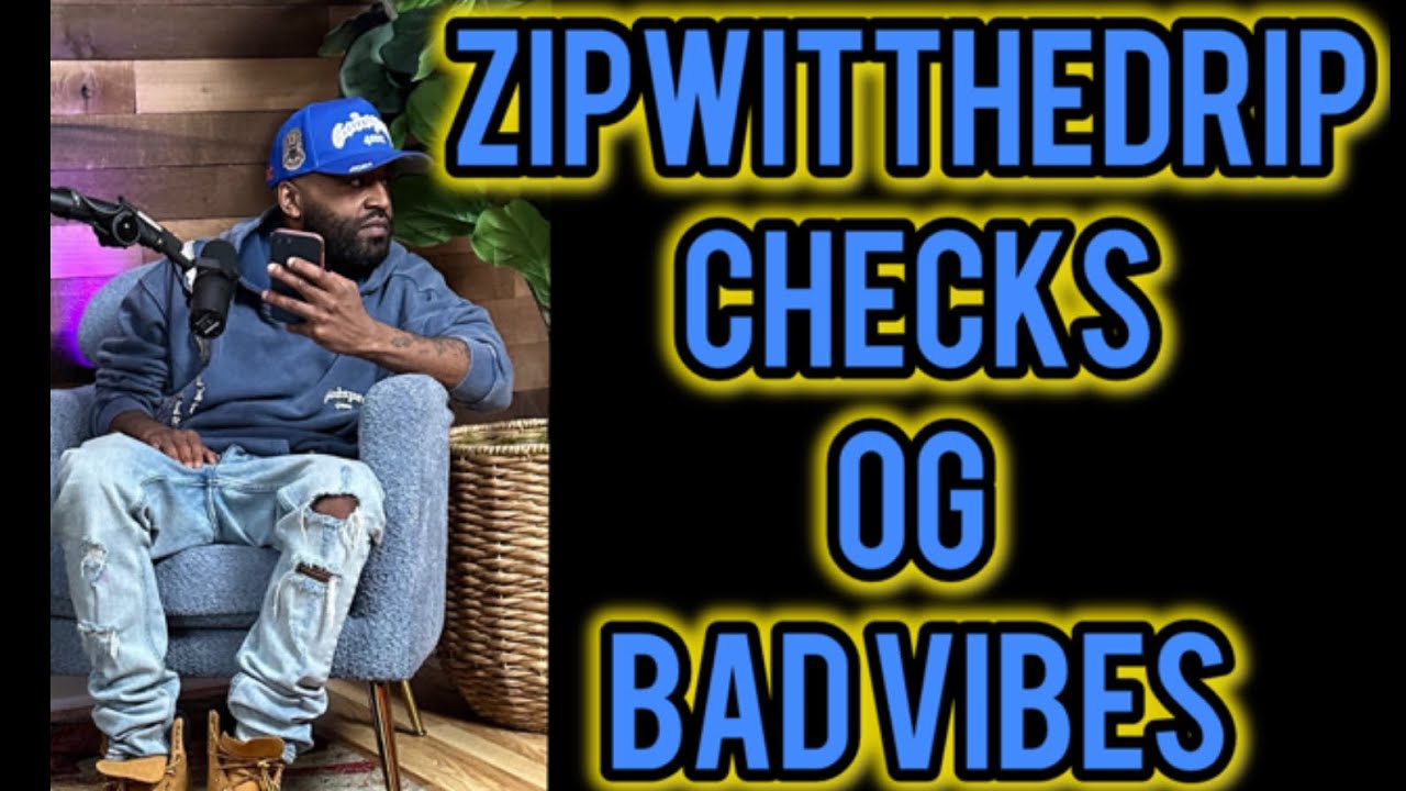ZIPWITTHEDRIP CHECKS OG BAD VIBES: 