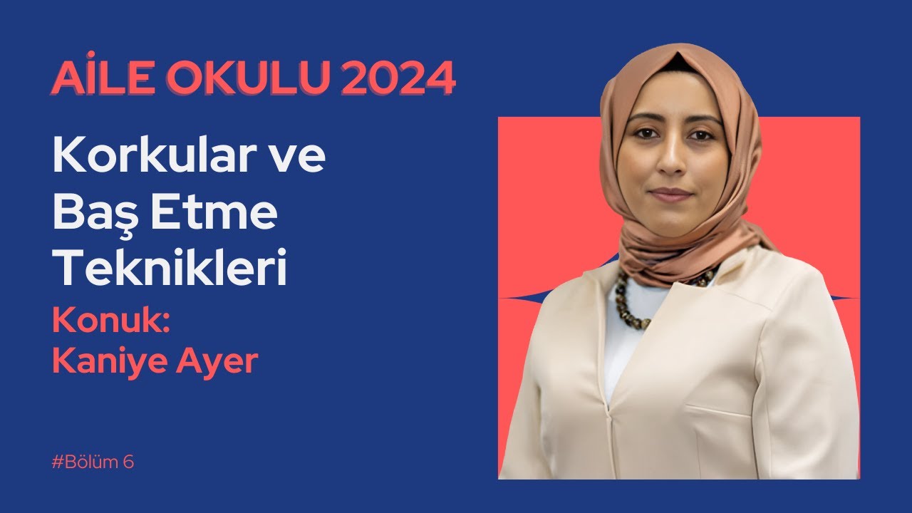 Korkular ve Başetme Teknikleri | Uzm. Psk. Kaniye Ayer | Aile Okulu 2024