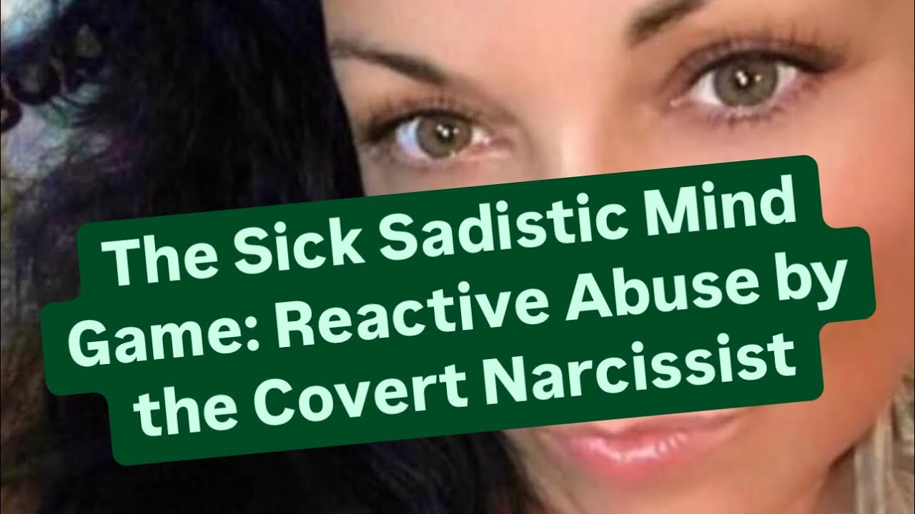 The Sick Sadistic Mind Game: Reactive Abuse by the Covert Narcissist
