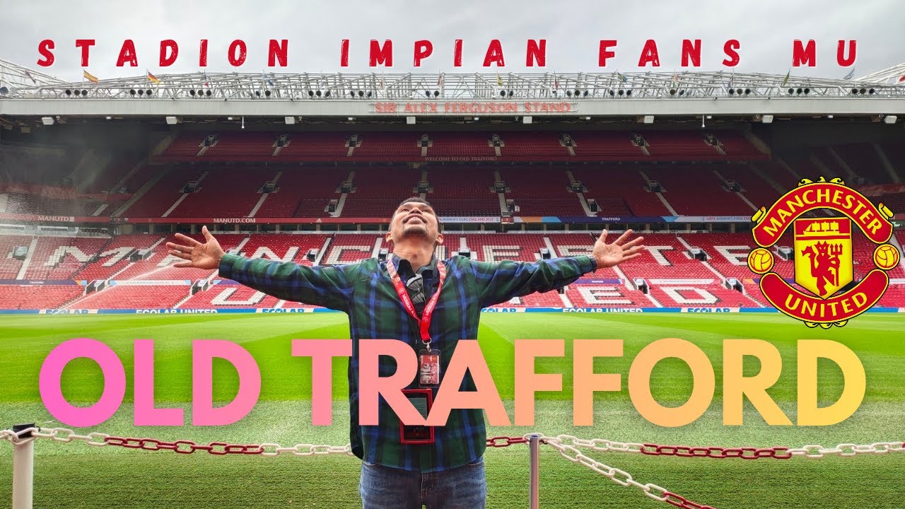 Cita-Cita Masa Kecil Kesampaian : Akhirnya Ke Old Trafford