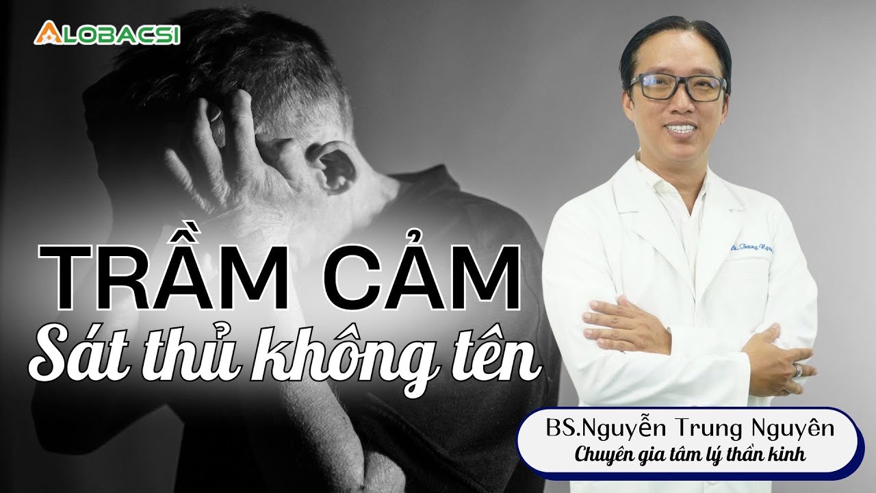 TRẦM CẢM - SÁT THỦ KHÔNG TÊN | BS NGUYỄN TRUNG NGUYÊN | Video AloBacsi