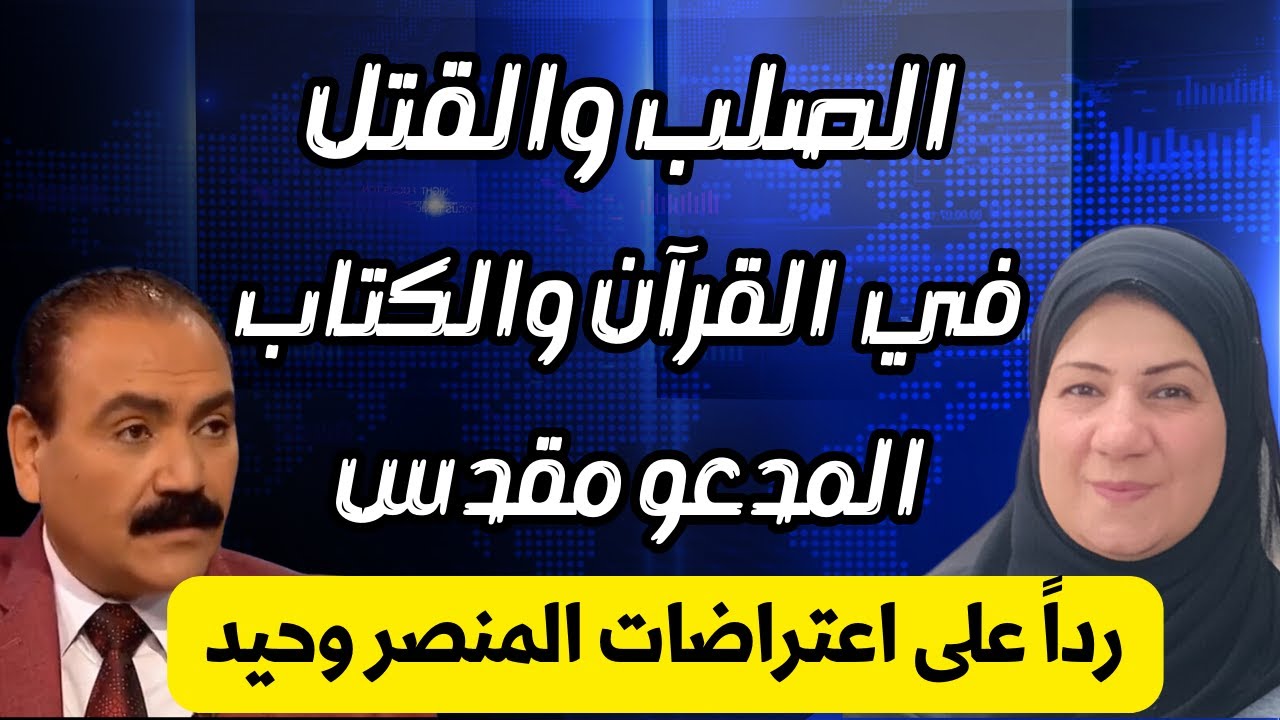 تحليل مقارن👈الصلب والقتل في القرآن والكتاب المدعو المقدس👈رد على اعتراضات (المنصر وحيد)