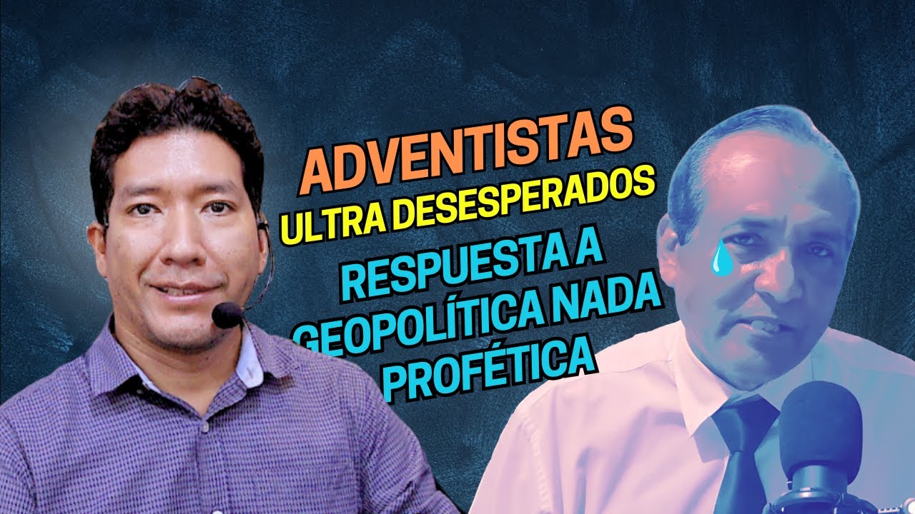 ADVENTISTAS DESESPERADOS | RESPUESTA A @GeopolíticaProfética