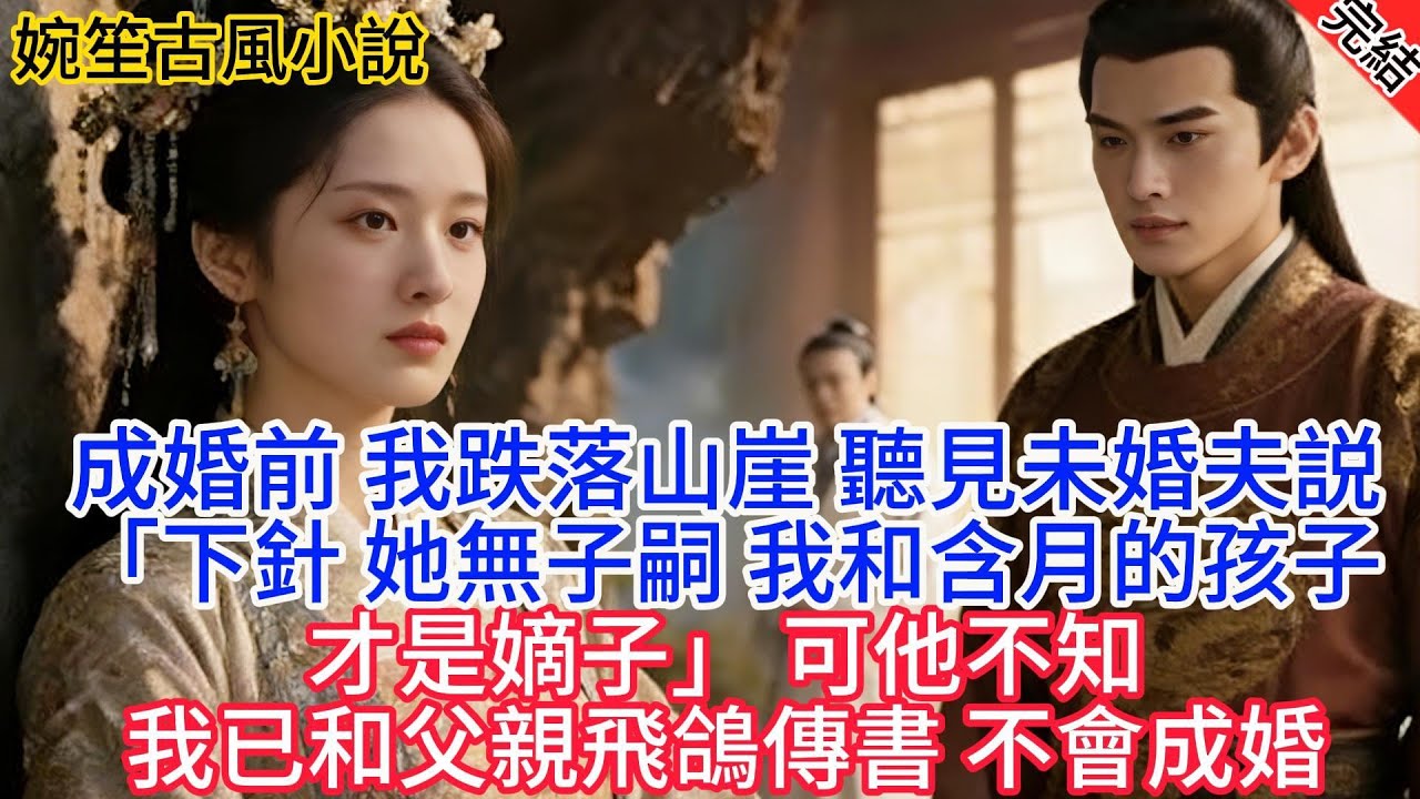 【爽文完結】成婚前 我跌落山崖 聽見未婚夫說「下針 她無子嗣 我和含月的孩子才是嫡子」 可他不知 我已和父親飛鴿傳書 不會成婚【完結爽文】#古言#完結#綠茶#小説#一口氣看完#有聲小說