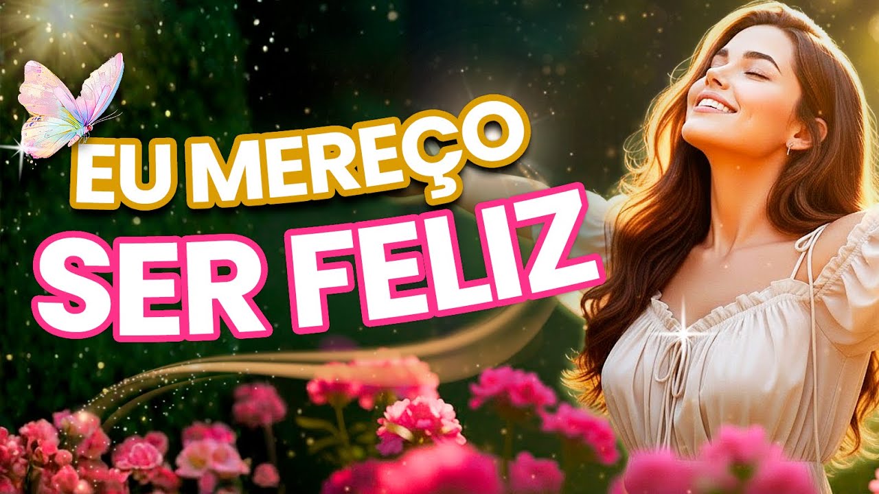 🌼 EU MEREÇO SER FELIZ 💖 Vibro Alegria e Gratidão: Mantras para Ativar Merecimento e Felicidade