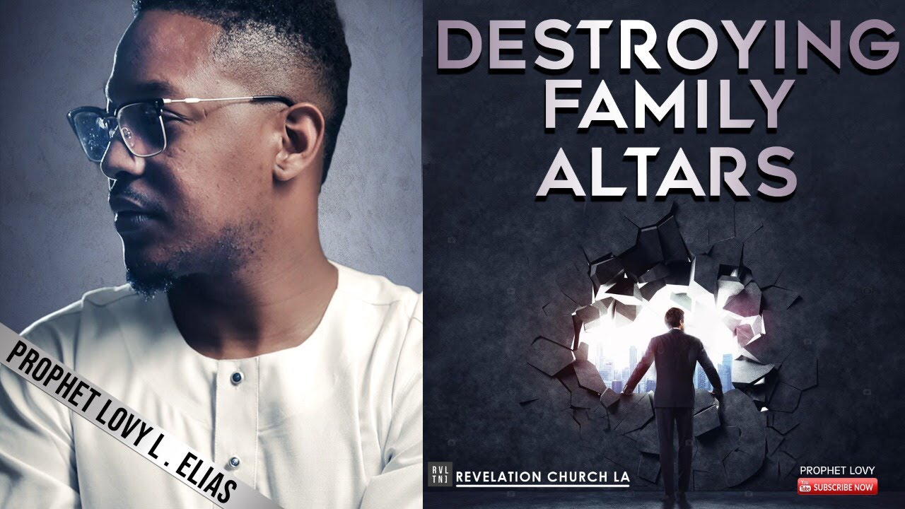 DESTROYING FAMILY ALTARS | by Prophet Lovy L. Elias