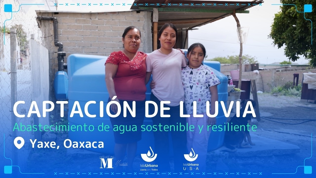 Captación de lluvia en Yaxe, Oaxaca | Lluvia para Todos, Isla Urbana USA