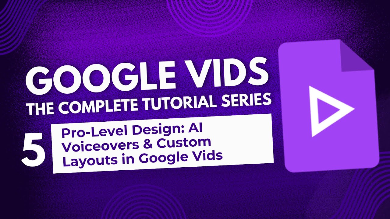 Vids 05 - Pro-Level Design: AI Voiceovers & Custom Layouts in Google Vids