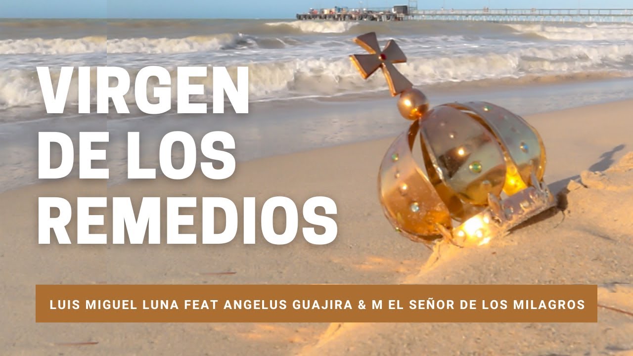 Virgen de Los Remedios. Luis Miguel Luna Feat Angelus Guajira y Ministerio del Señor de los Milagros