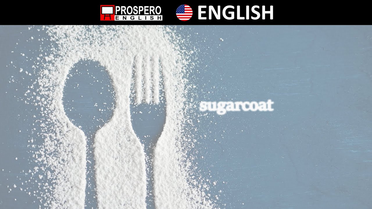 English Vocabulary &ndash; TO SUGARCOAT