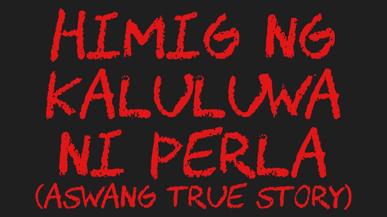 HIMIG NG KALULUWA NI PERLA (Aswang True Story)