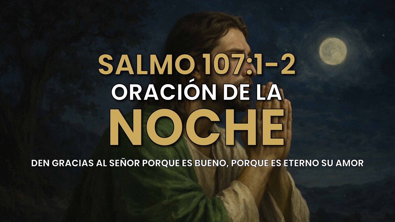 Oración de la noche – Salmo 107:1-2 - Den gracias al Señor porque es bueno