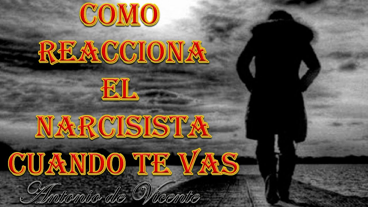 COMO REACCIONA EL NARCISISTA CUANDO TE VAS