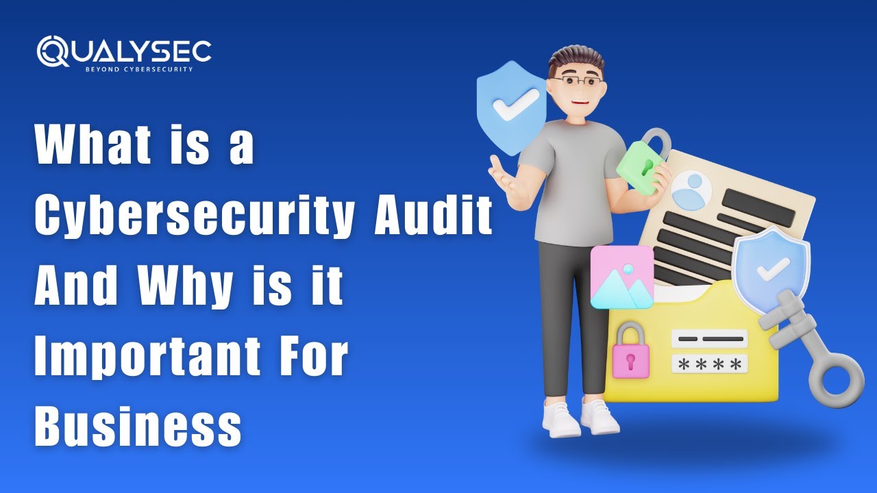What is a Cybersecurity Audit And Why is it Important | Qualysec