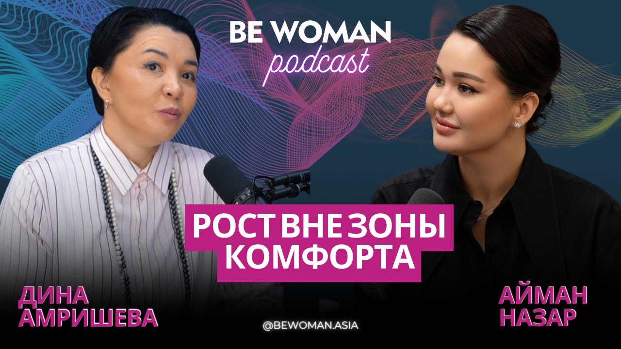 Дина Амришева: Рост вне зоны комфорта | Подкаст Be Woman с Айман Назар