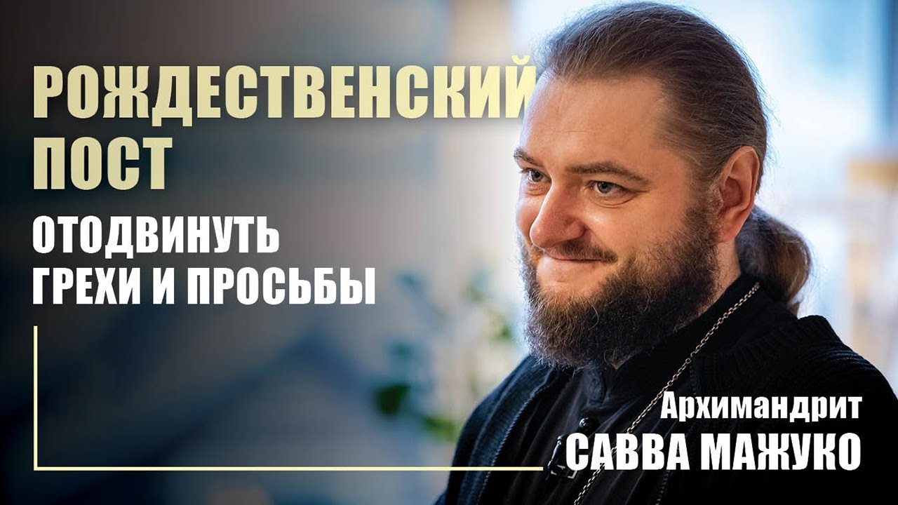 Рождественский пост — отодвинуть грехи и просьбы. Архимандрит Савва Мажуко