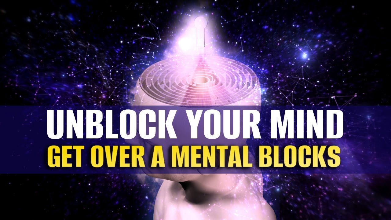 Unblock Your Mind | Get Over A Mental Blocks | Focus On Present Moment | Boost Empowering Beliefs
