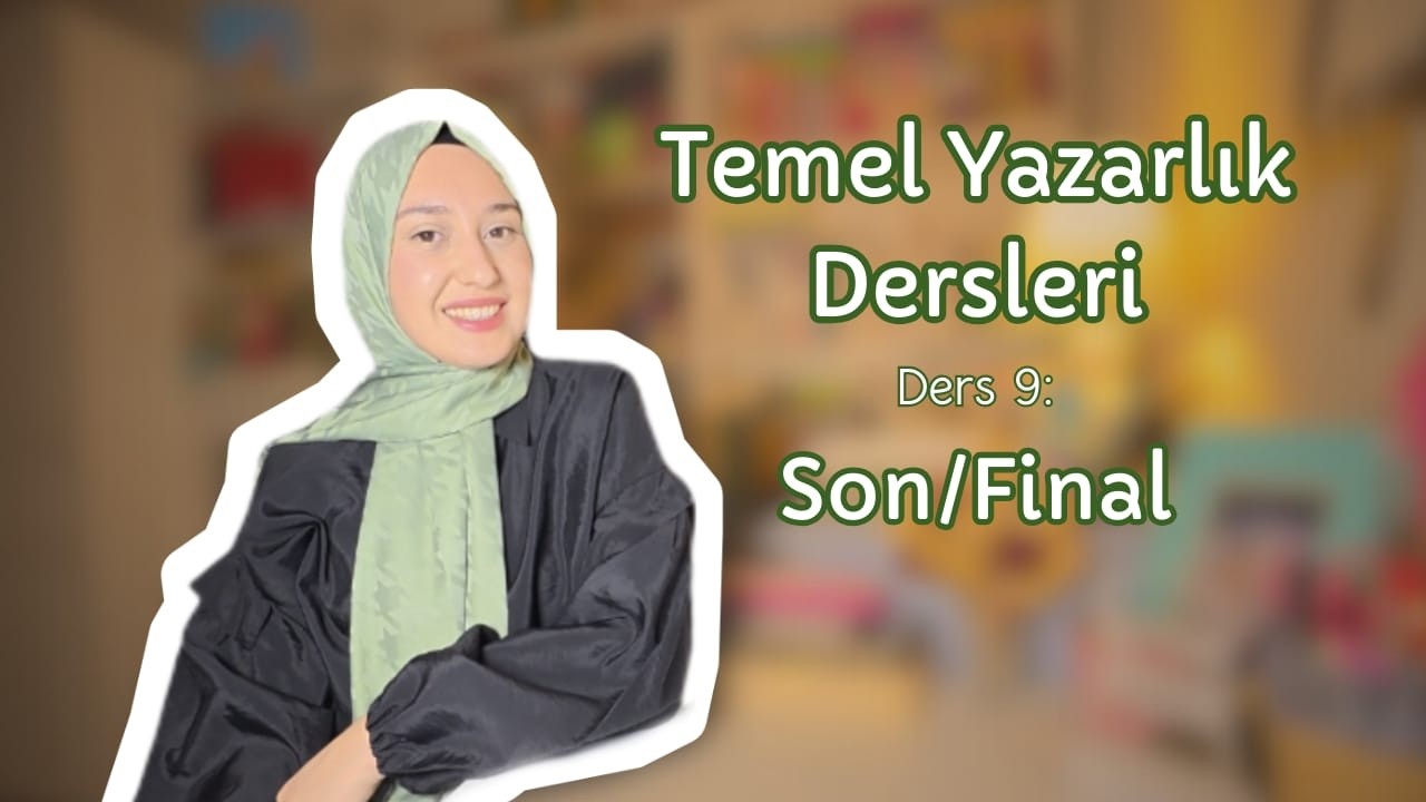 Temel Yazarlık Dersleri-Ders 9: Son/Final