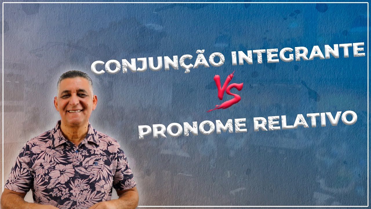 DIFERENÇA ENTRE CONJUNÇÃO INTEGRANTE E PRONOME RELATIVO - Concurso Público