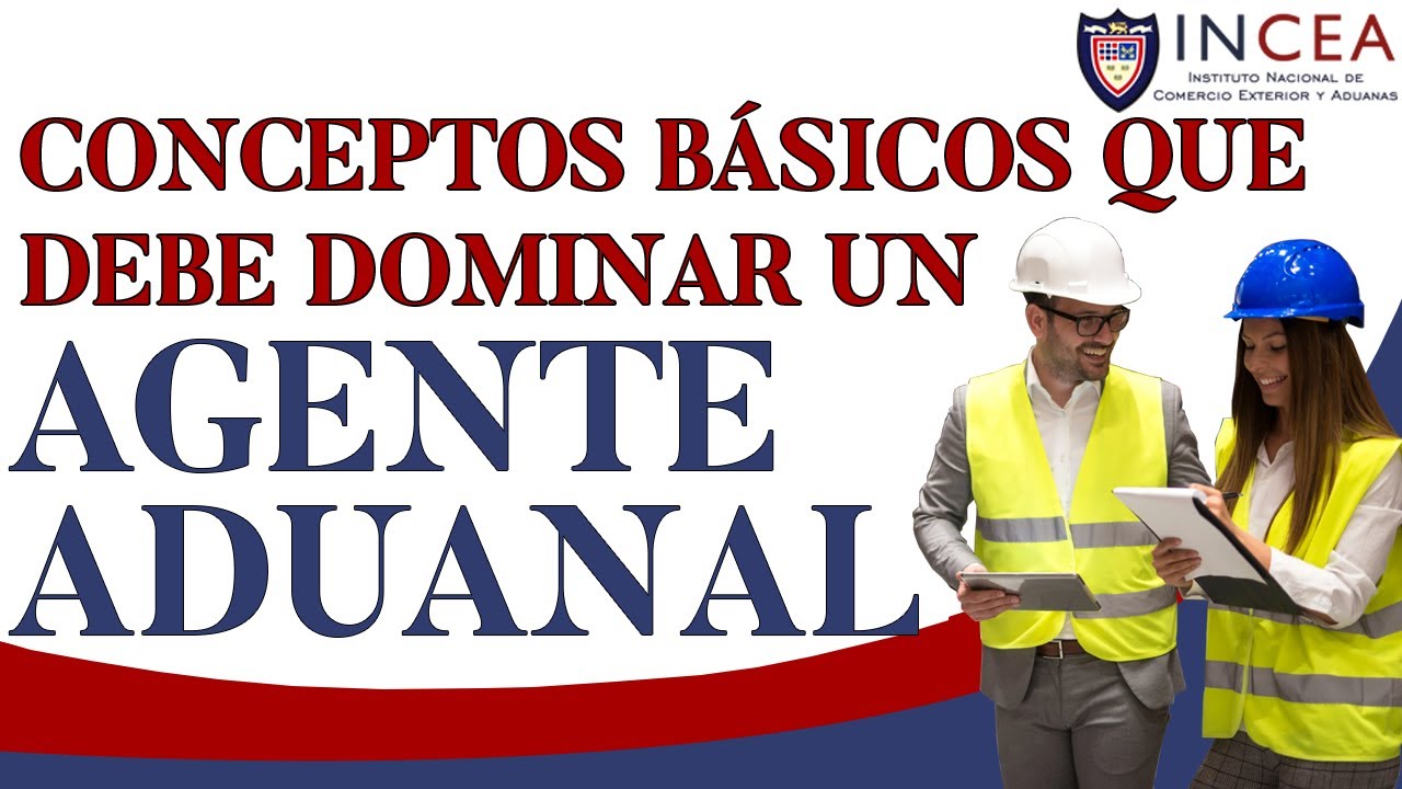 Conceptos B&aacute;sicos Que Debe Dominar Un Agente Aduanal