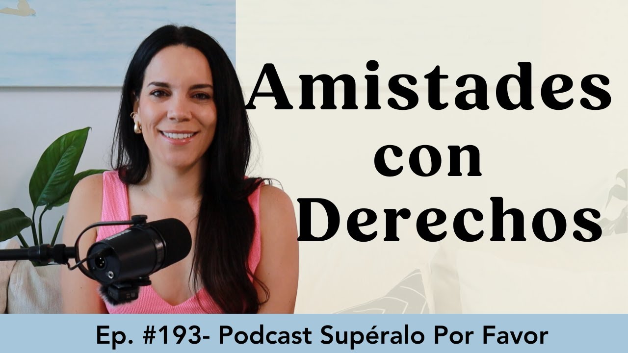 193 | Pros y contras de una Amistad con beneficios sexuales- Supéralo Por Favor | Podcast en Español