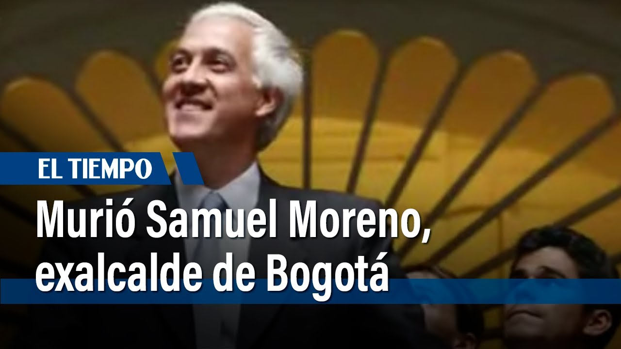 Murió Samuel Moreno, exalcalde de Bogotá | El Tiempo