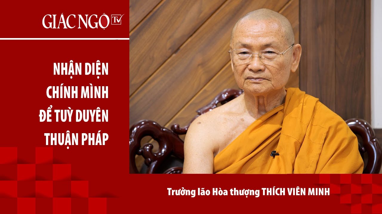 Trưởng lão Hòa thượng Viên Minh: "Nhận diện chính mình để tuỳ duyên thuận pháp"
