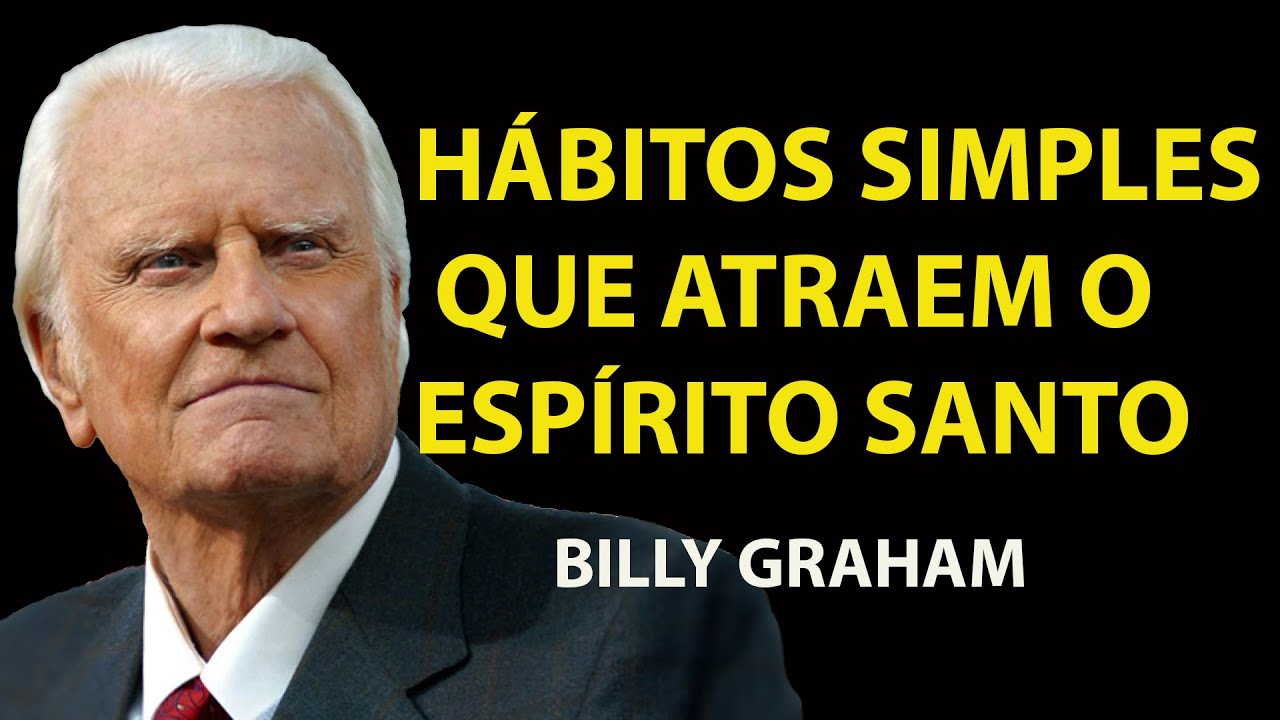 Hábitos Que Fazem o Espirito Santo de Deus Se Aproximar de Você Todos os Dias! | Sermão Billy Graham