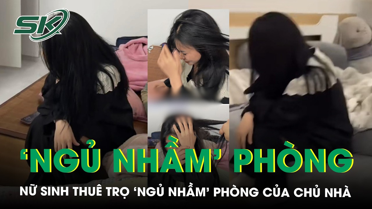 Nữ sinh thuê trọ ‘ngủ nhầm’ phòng của chủ nhà bị bắt tại trận | SKĐS