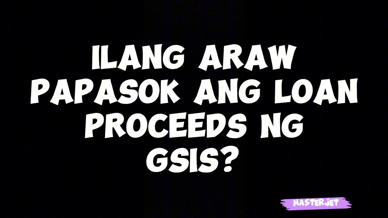 ILANG ARAW PAPASOK ANG LOAN PROCEEDS NG GSIS?
