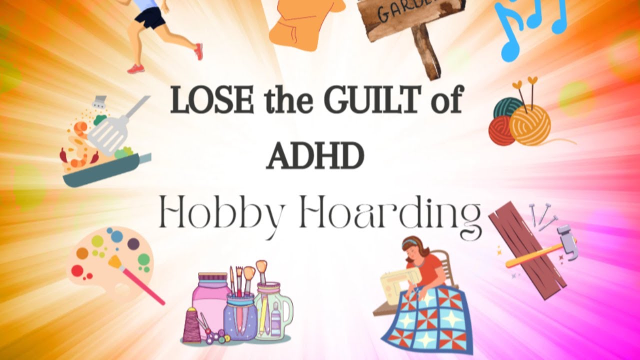 Celebrate Your ADHD Hobby Hoarding Without Guilt!