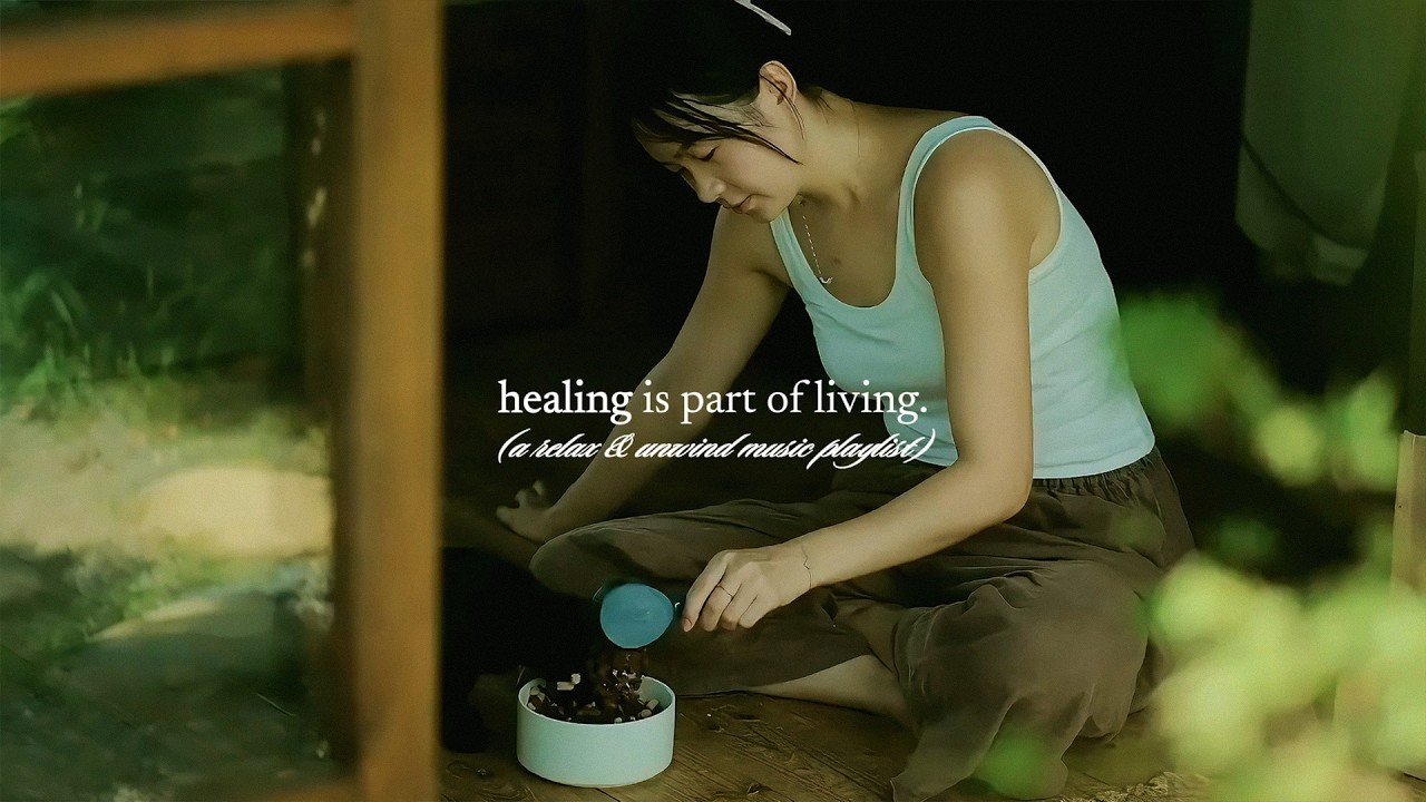 healing is part of living. — (a relax & unwind music playlist)