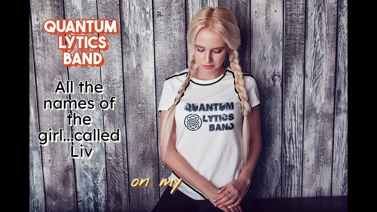All the names of the girl called Liv, official video by Quantum Lytics Band